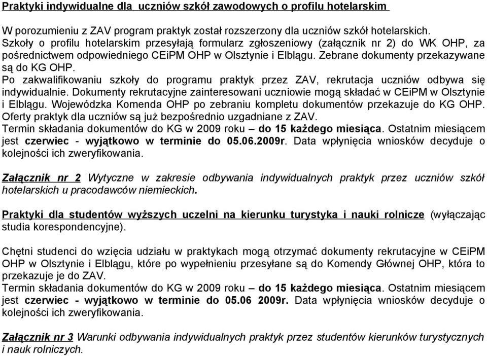 Po zakwalifikowaniu szkoły do programu praktyk przez ZAV, rekrutacja uczniów odbywa się indywidualnie. Dokumenty rekrutacyjne zainteresowani uczniowie mogą składać w CEiPM w Olsztynie i Elblągu.