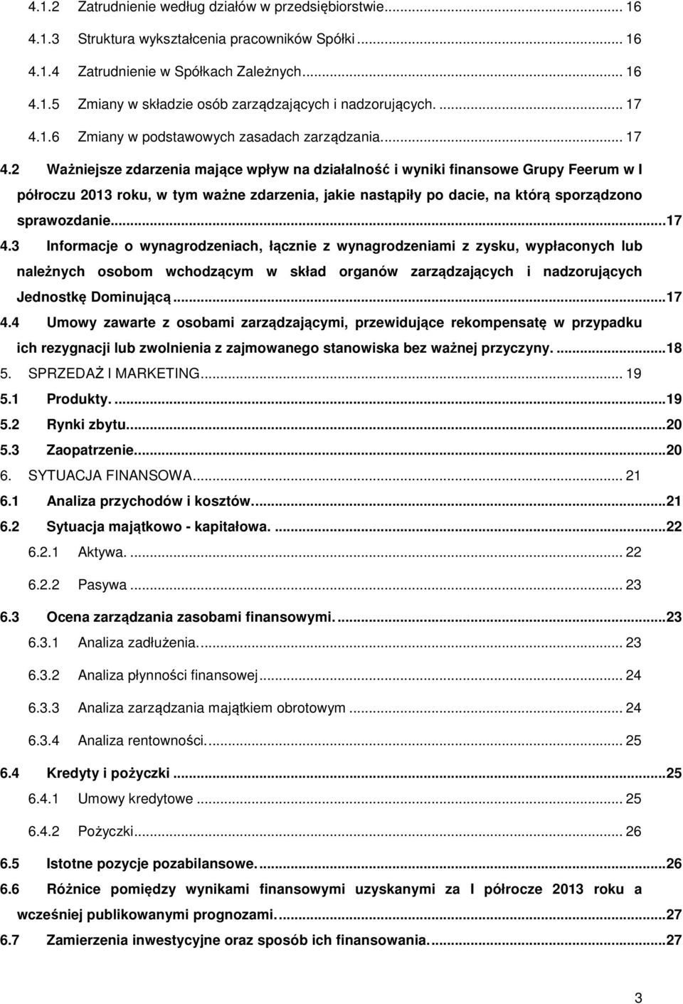 .. 17 4.3 Informacje o wynagrodzeniach, łącznie z wynagrodzeniami z zysku, wypłaconych lub należnych osobom wchodzącym w skład organów zarządzających i nadzorujących Jednostkę Dominującą... 17 4.4 Umowy zawarte z osobami zarządzającymi, przewidujące rekompensatę w przypadku ich rezygnacji lub zwolnienia z zajmowanego stanowiska bez ważnej przyczyny.