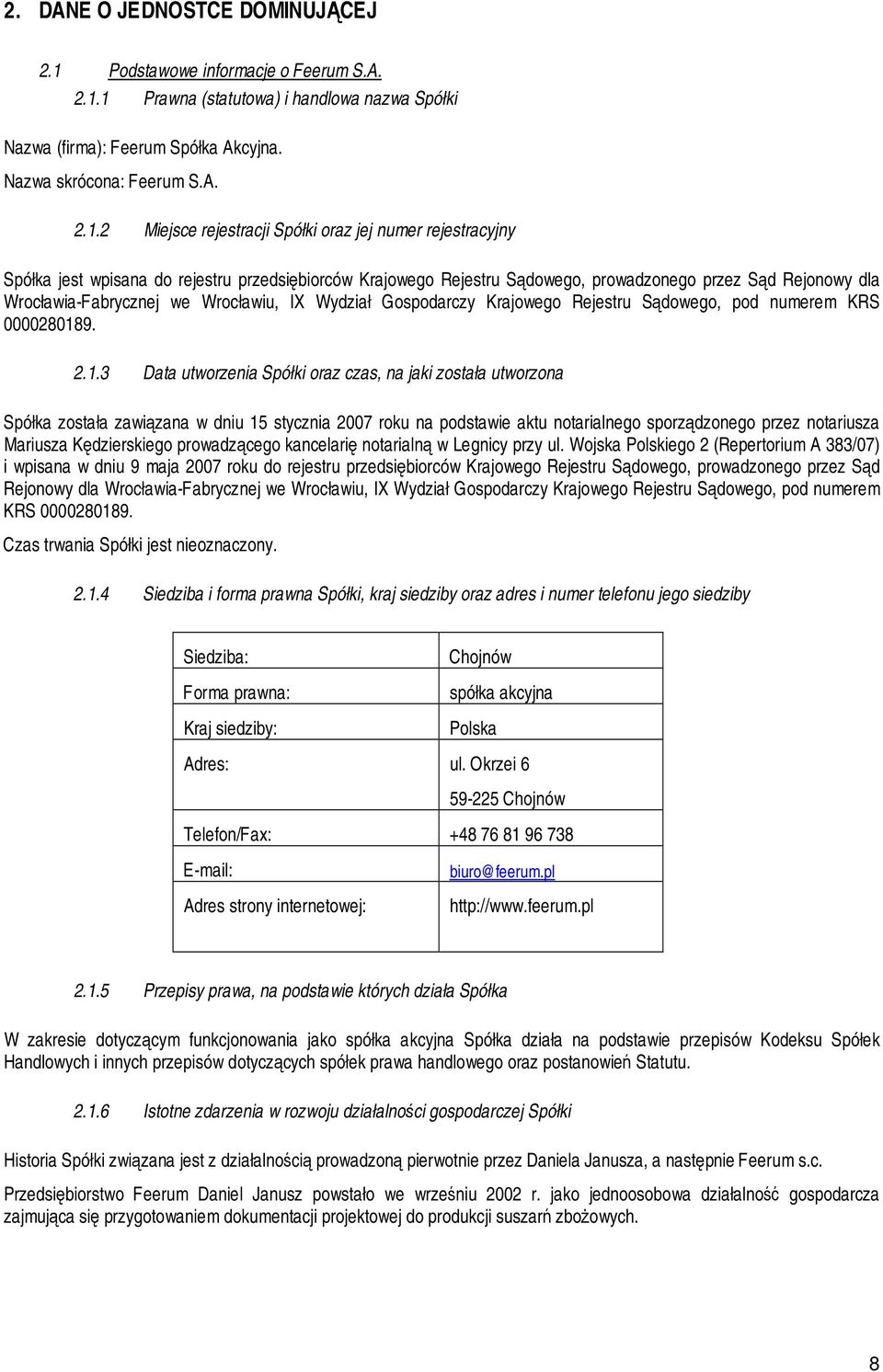 1 Prawna (statutowa) i handlowa nazwa Spółki Nazwa (firma): Feerum Spółka Akcyjna. Nazwa skrócona: Feerum S.A. 2.1.2 Miejsce rejestracji Spółki oraz jej numer rejestracyjny Spółka jest wpisana do