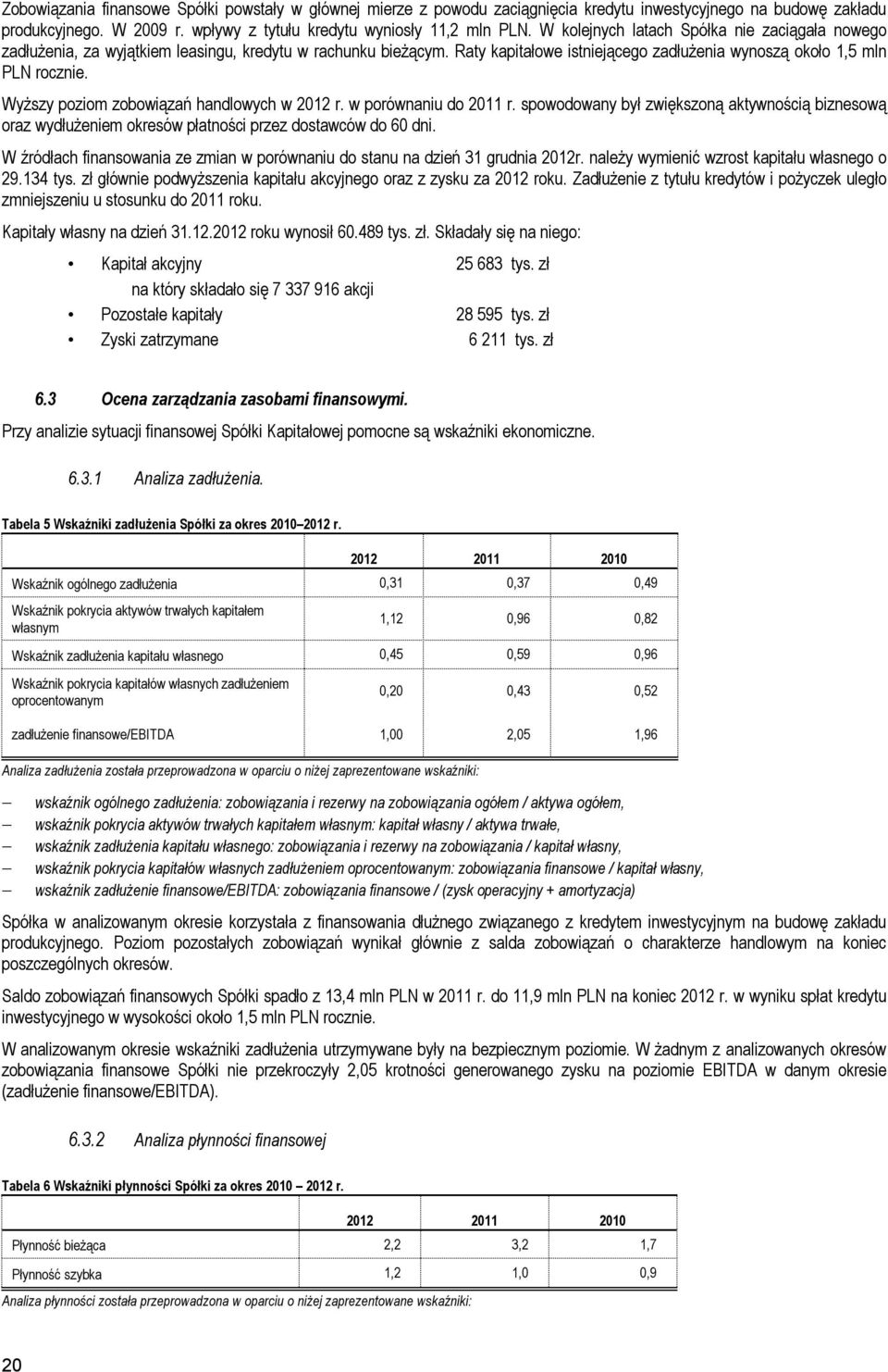 Wyższy poziom zobowiązań handlowych w 2012 r. w porównaniu do 2011 r. spowodowany był zwiększoną aktywnością biznesową oraz wydłużeniem okresów płatności przez dostawców do 60 dni.