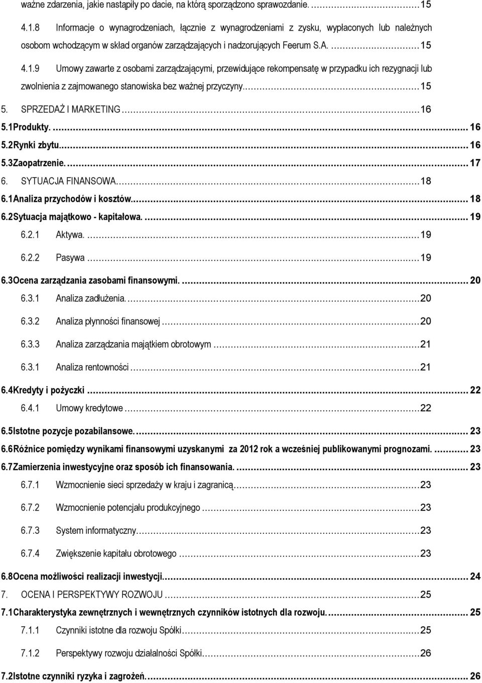 .. 15 5. SPRZEDAŻ I MARKETING... 16 5.1 Produkty.... 16 5.2 Rynki zbytu... 16 5.3 Zaopatrzenie.... 17 6. SYTUACJA FINANSOWA... 18 6.1 Analiza przychodów i kosztów... 18 6.2 Sytuacja majątkowo - kapitałowa.