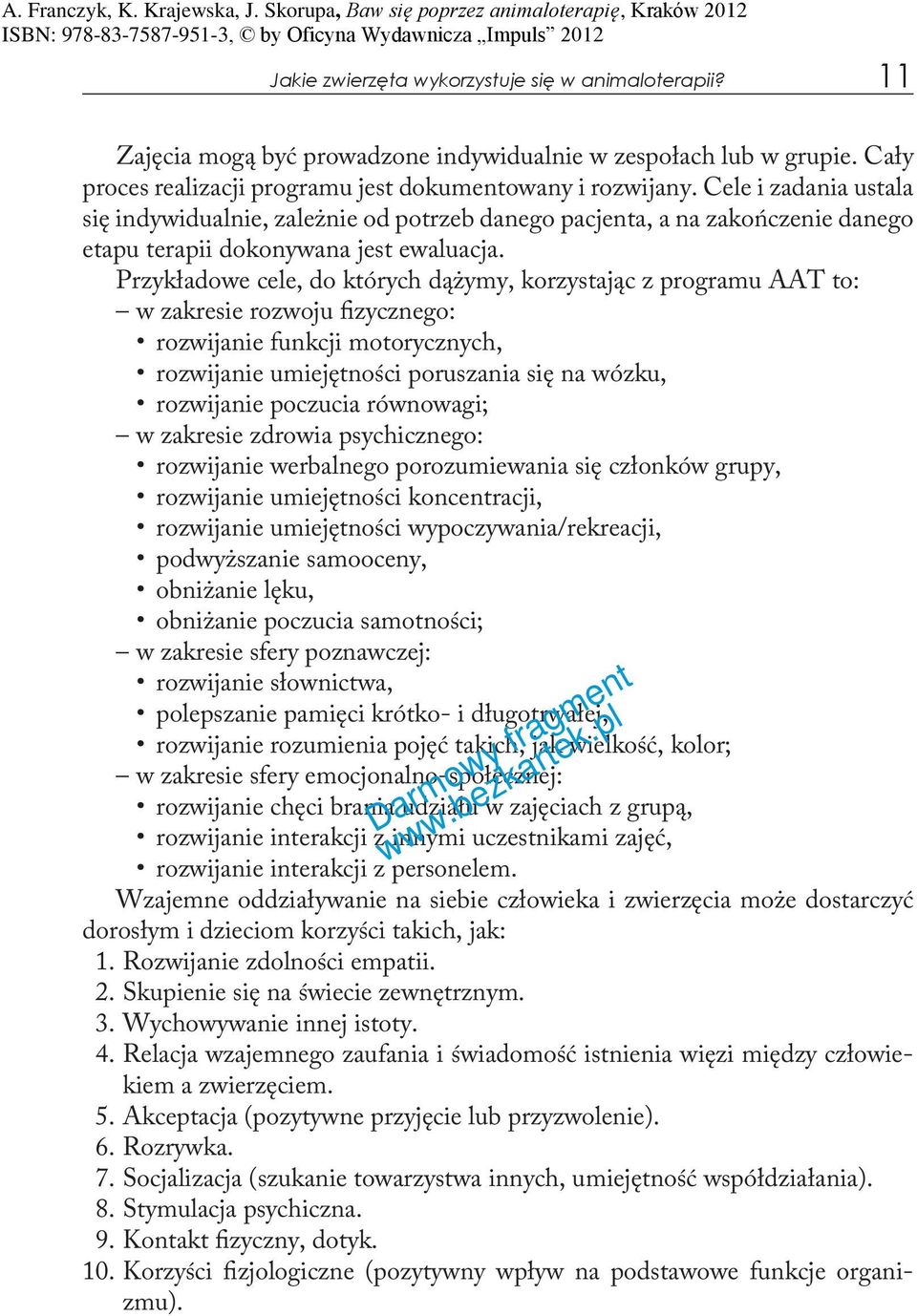 Przykładowe cele, do których dążymy, korzystając z programu AAT to: w zakresie rozwoju fizycznego: rozwijanie funkcji motorycznych, rozwijanie umiejętności poruszania się na wózku, rozwijanie