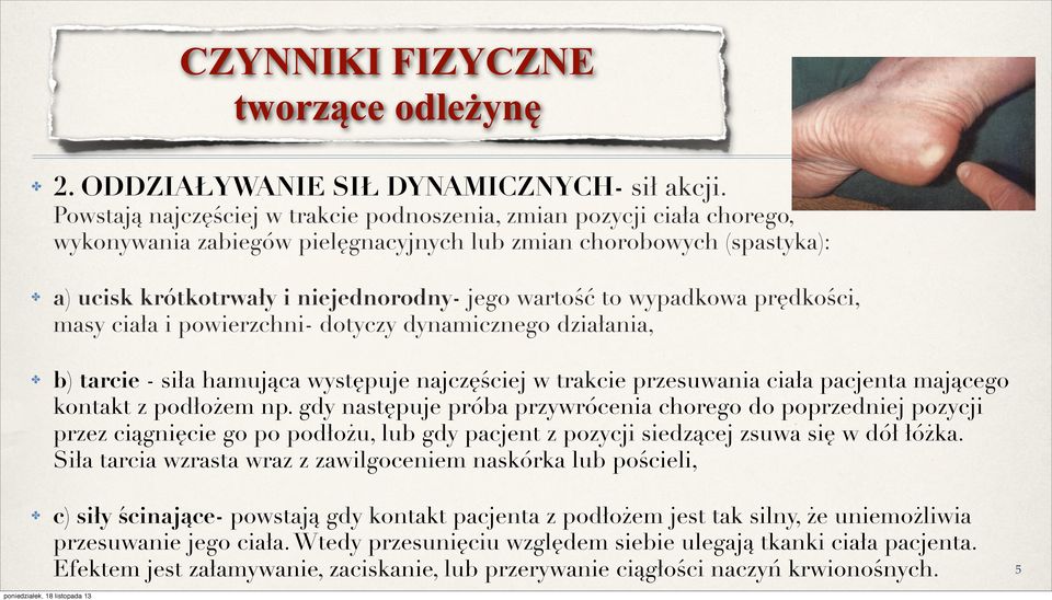 wypadkowa prędkości, masy ciała i powierzchni- dotyczy dynamicznego działania, b) tarcie - siła hamująca występuje najczęściej w trakcie przesuwania ciała pacjenta mającego kontakt z podłożem np.