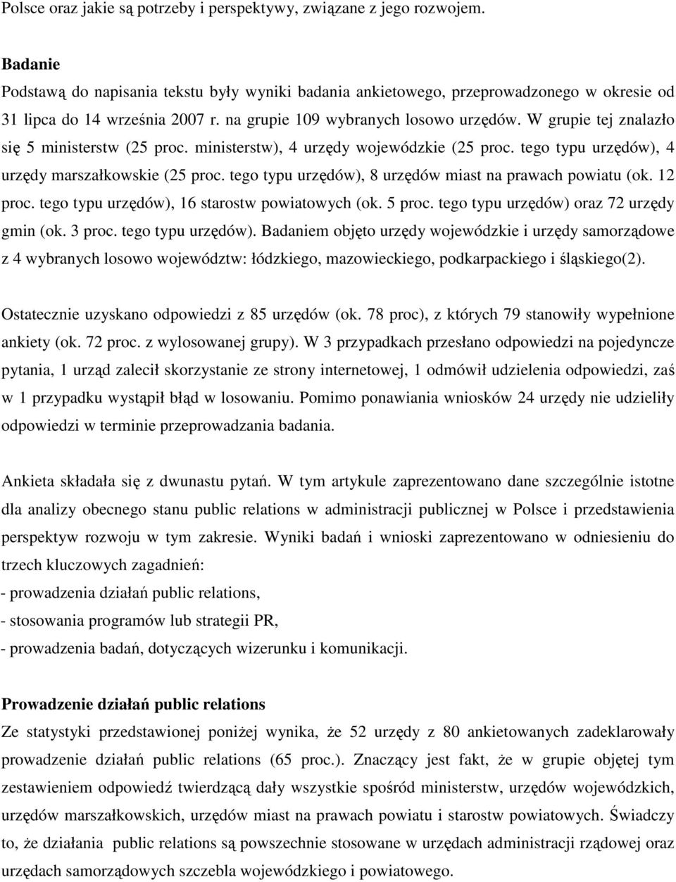 W grupie tej znalazło się 5 ministerstw (25 proc. ministerstw), 4 urzędy wojewódzkie (25 proc. tego typu urzędów), 4 urzędy marszałkowskie (25 proc.