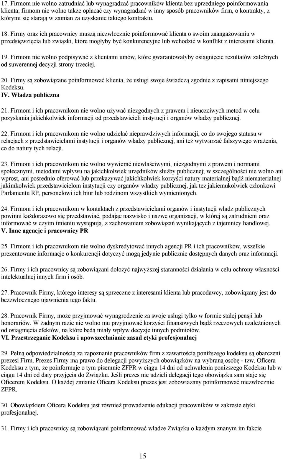 Firmy oraz ich pracownicy muszą niezwłocznie poinformować klienta o swoim zaangażowaniu w przedsięwzięcia lub związki, które mogłyby być konkurencyjne lub wchodzić w konflikt z interesami klienta. 19.