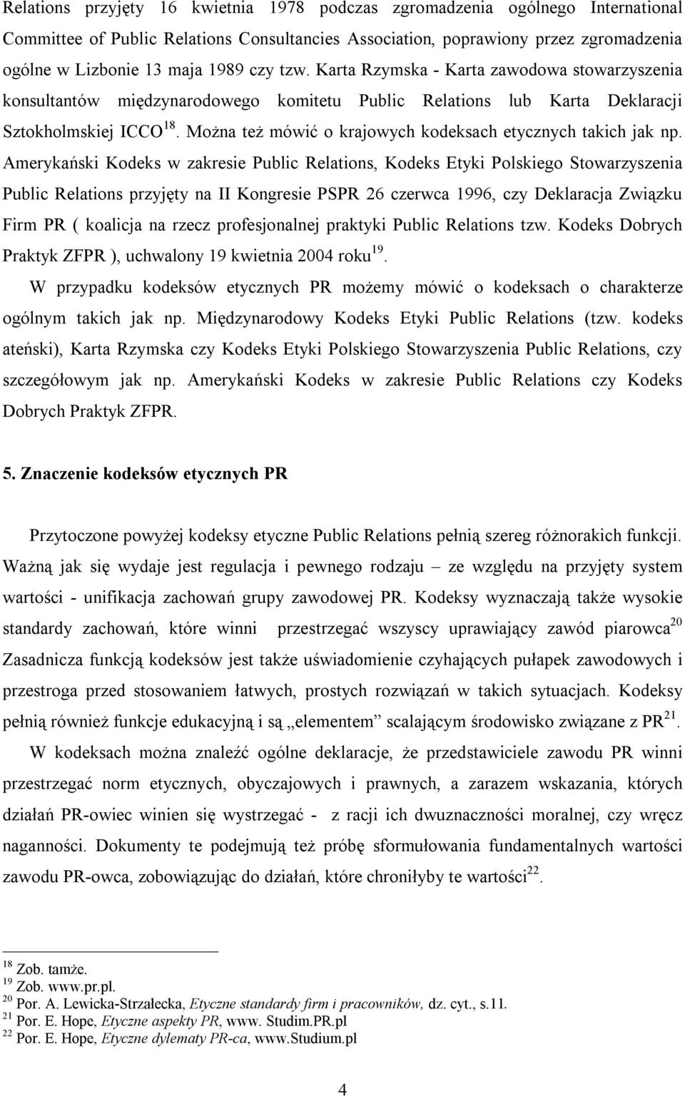 Można też mówić o krajowych kodeksach etycznych takich jak np.