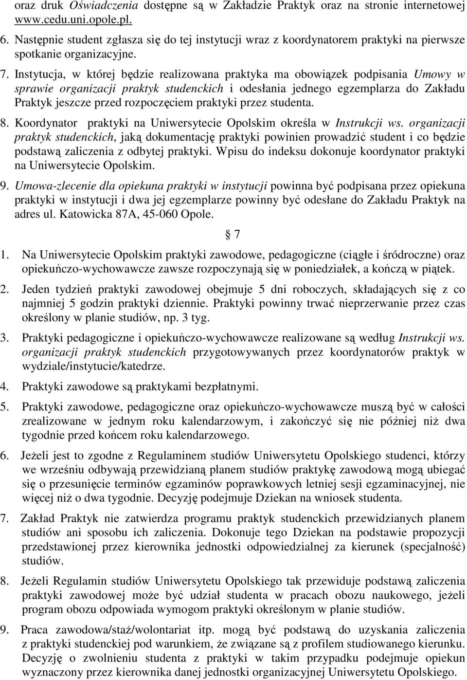 Instytucja, w której będzie realizowana praktyka ma obowiązek podpisania Umowy w sprawie organizacji praktyk studenckich i odesłania jednego egzemplarza do Zakładu Praktyk jeszcze przed rozpoczęciem