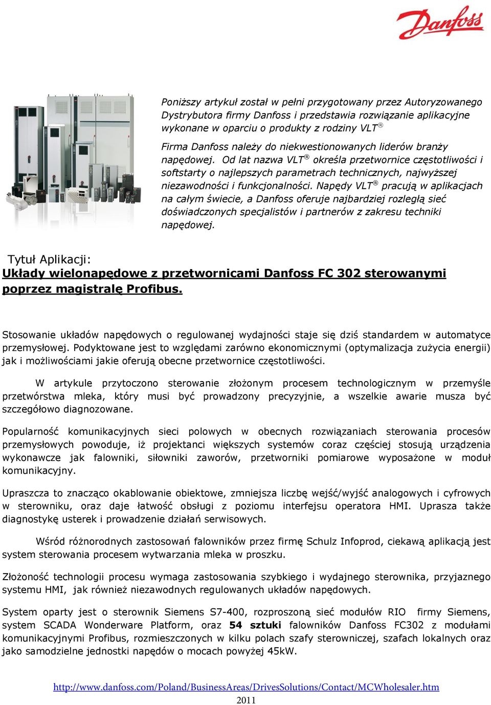Napędy VLT pracują w aplikacjach na całym świecie, a Danfoss oferuje najbardziej rozległą sieć doświadczonych specjalistów i partnerów z zakresu techniki napędowej.