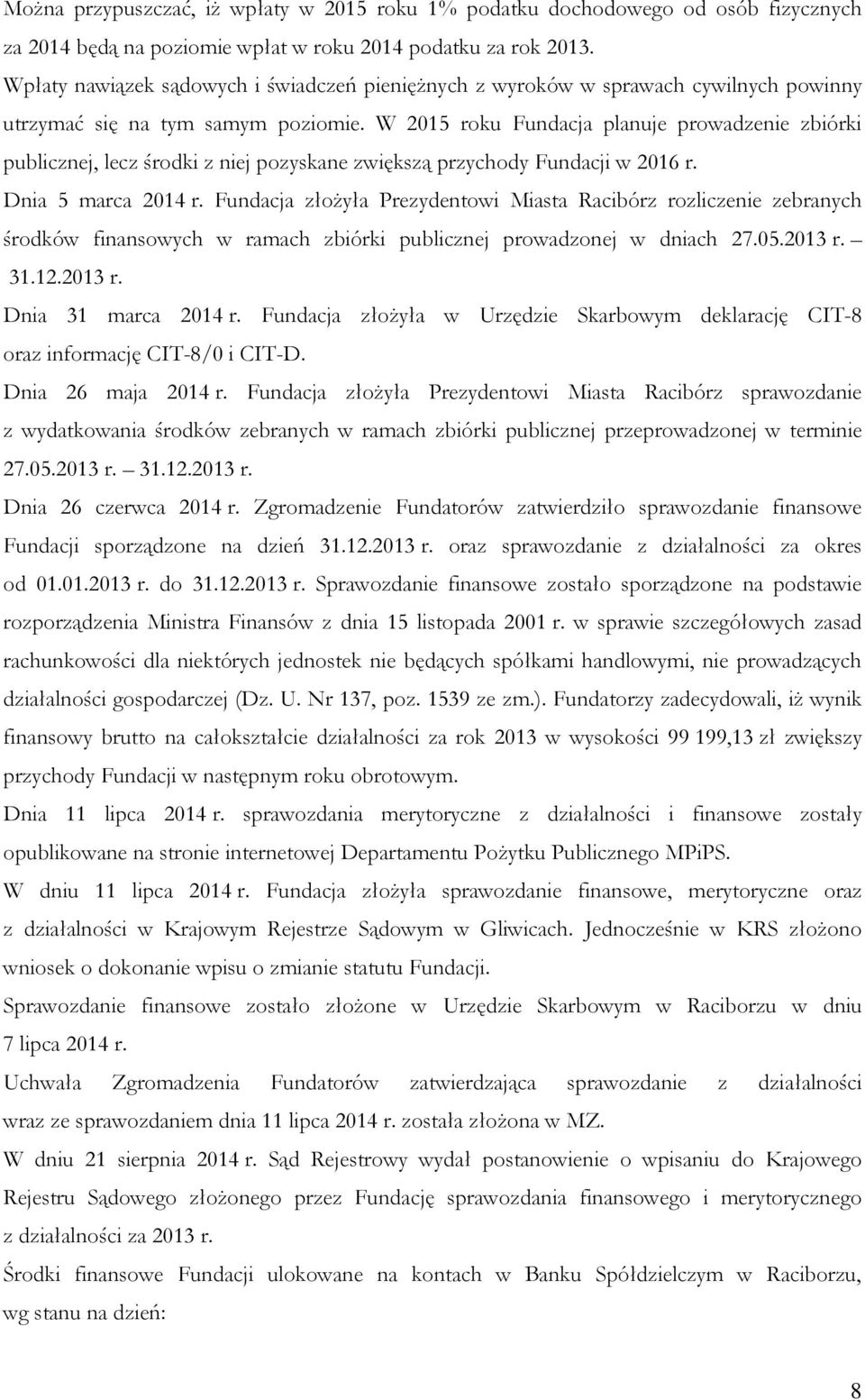 W 2015 roku Fundacja planuje prowadzenie zbiórki publicznej, lecz środki z niej pozyskane zwiększą przychody Fundacji w 2016 r. Dnia 5 marca 2014 r.