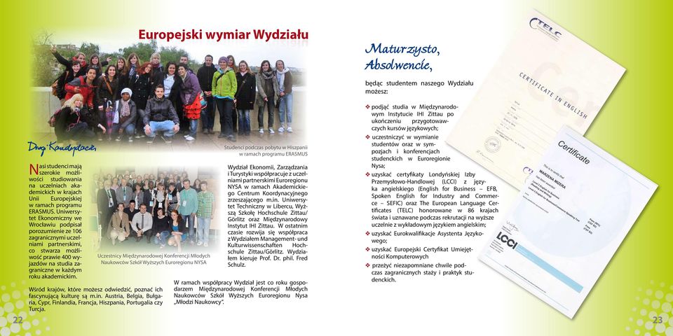 Uniwersytet Ekonomiczny we Wrocławiu podpisał porozumienie ze 106 zagranicznymi uczelniami partnerskimi, co stwarza możliwość prawie 400 wyjazdów na studia zagraniczne w każdym roku akademickim.