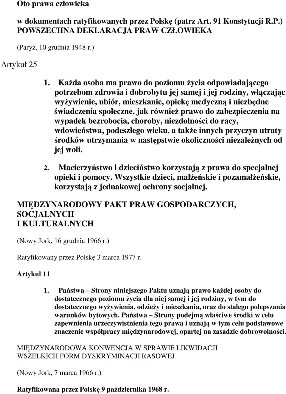 społeczne, jak również prawo do zabezpieczenia na wypadek bezrobocia, choroby, niezdolności do racy, wdowieństwa, podeszłego wieku, a także innych przyczyn utraty środków utrzymania w następstwie