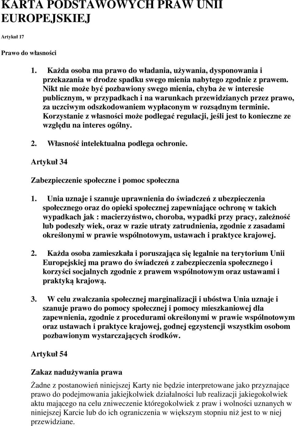 Nikt nie może być pozbawiony swego mienia, chyba że w interesie publicznym, w przypadkach i na warunkach przewidzianych przez prawo, za uczciwym odszkodowaniem wypłaconym w rozsądnym terminie.