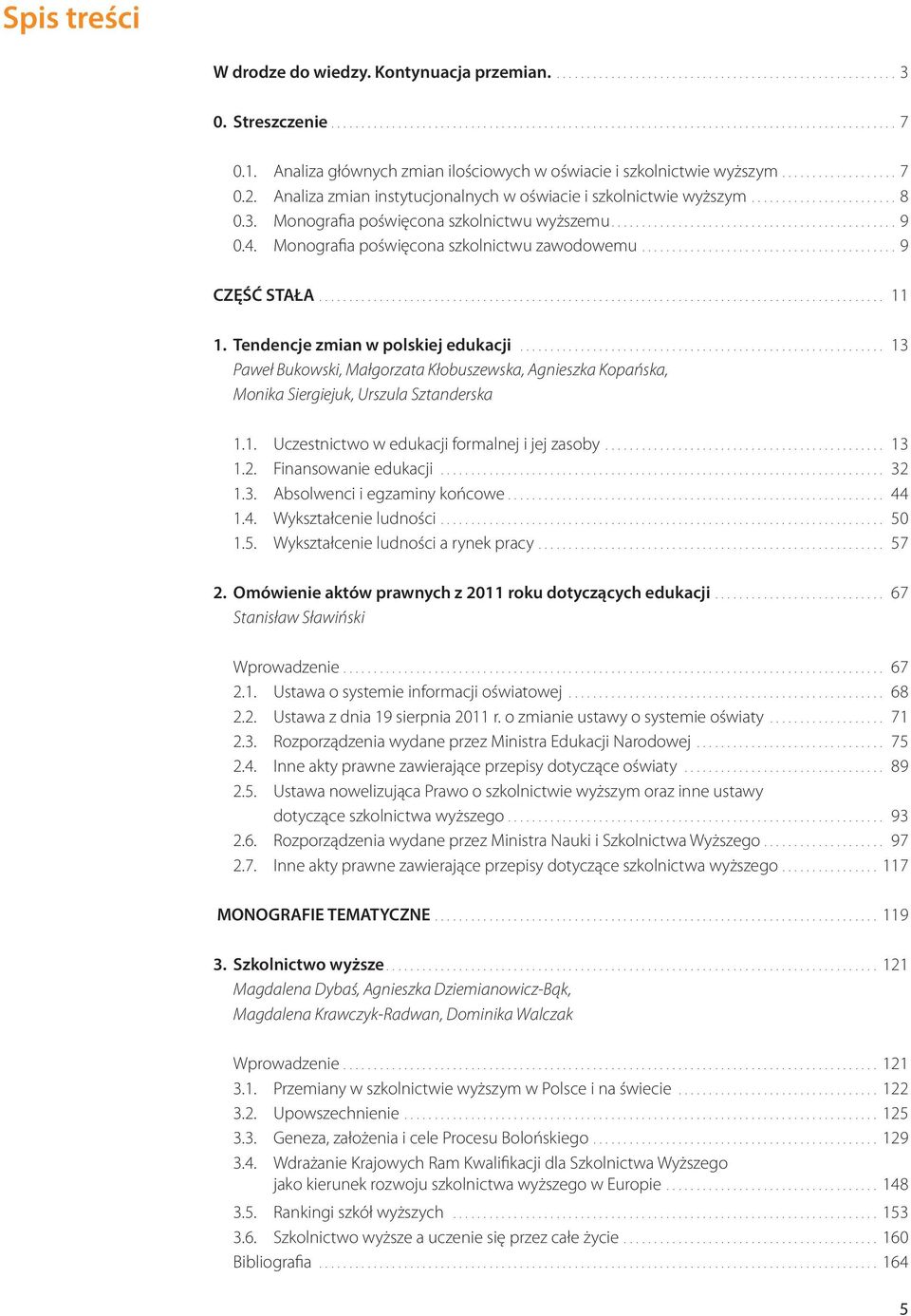 Tendencje zmian w polskiej edukacji.... 13 Paweł Bukowski, Małgorzata Kłobuszewska, Agnieszka Kopańska, Monika Siergiejuk, Urszula Sztanderska 1.1. Uczestnictwo w edukacji formalnej i jej zasoby.
