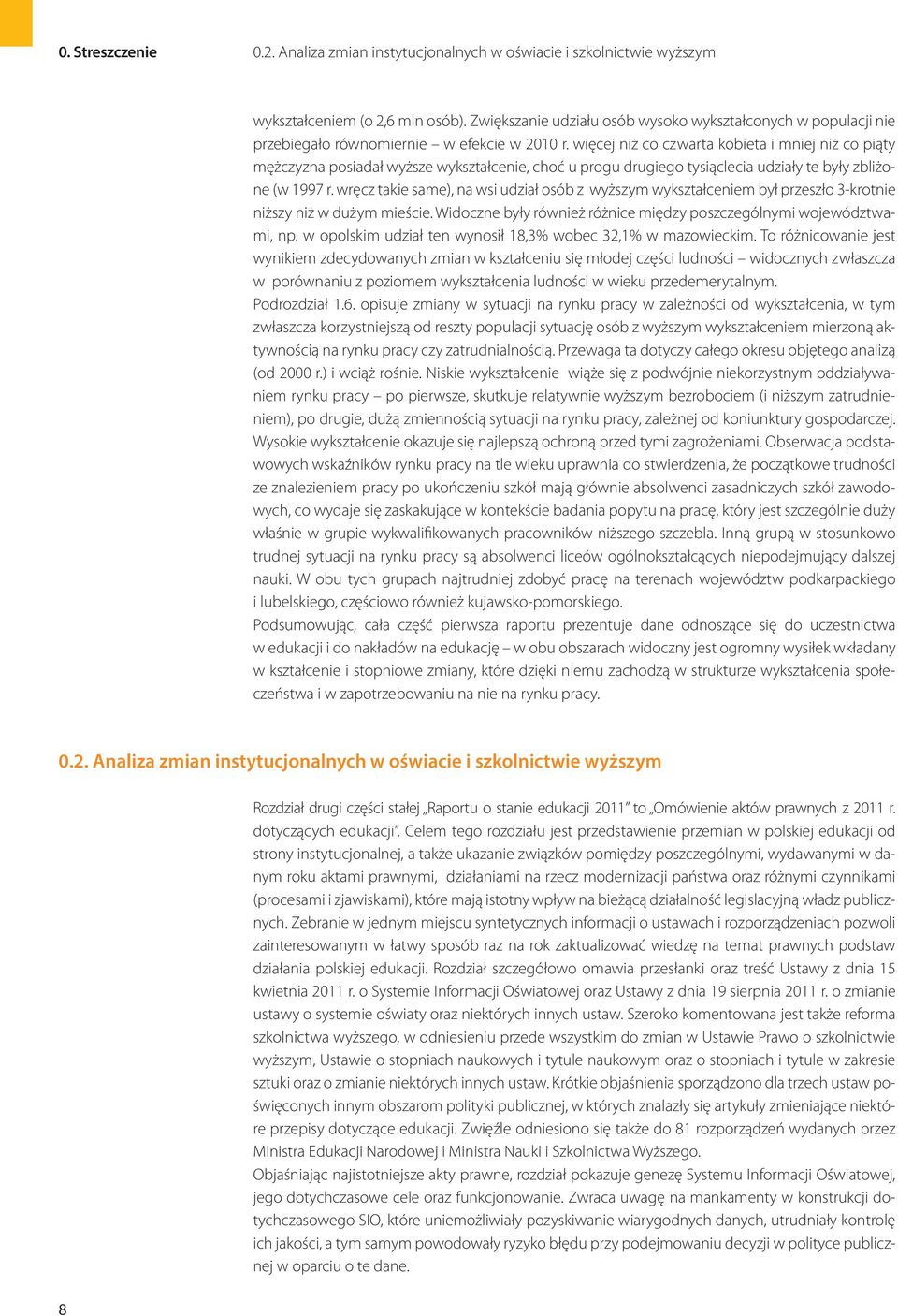 więcej niż co czwarta kobieta i mniej niż co piąty mężczyzna posiadał wyższe wykształcenie, choć u progu drugiego tysiąclecia udziały te były zbliżone (w 1997 r.