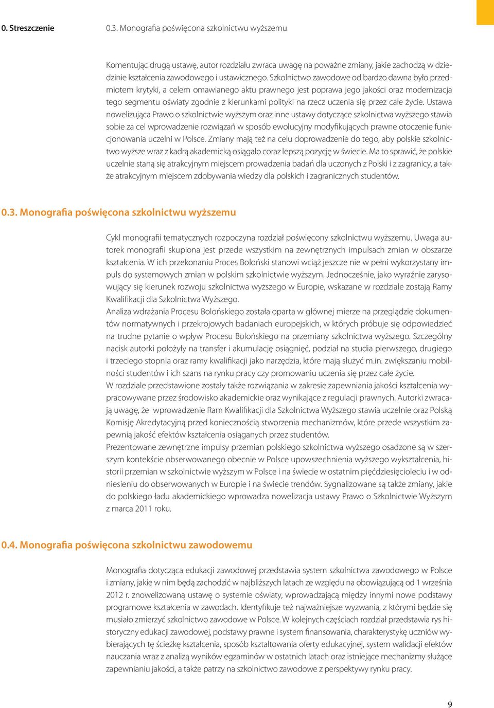 Szkolnictwo zawodowe od bardzo dawna było przedmiotem krytyki, a celem omawianego aktu prawnego jest poprawa jego jakości oraz modernizacja tego segmentu oświaty zgodnie z kierunkami polityki na