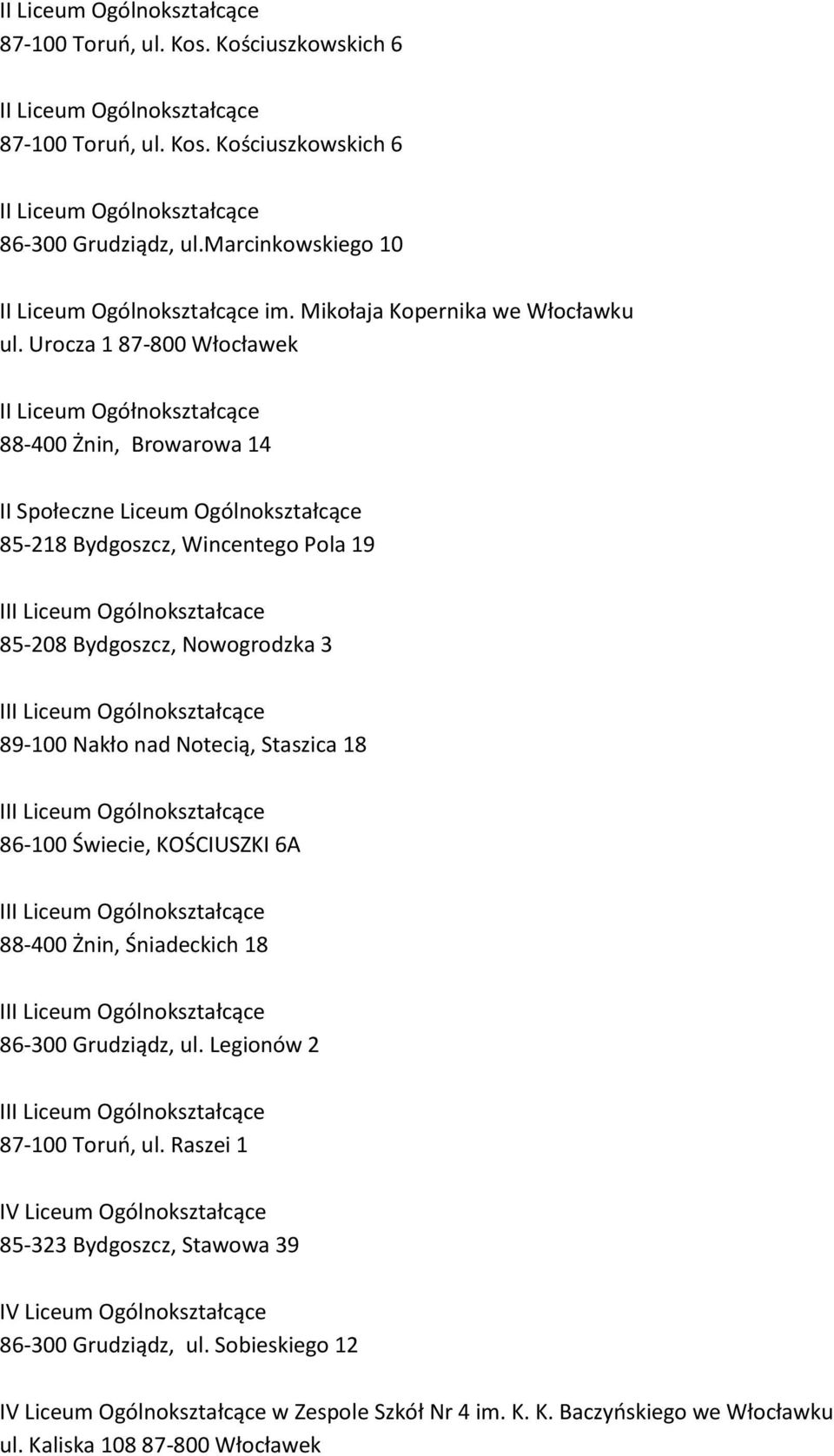 Bydgoszcz, Nowogrodzka 3 II 89-100 Nakło nad Notecią, Staszica 18 II 86-100 Świecie, KOŚCIUSZKI 6A II 88-400 Żnin, Śniadeckich 18 II 86-300 Grudziądz, ul. Legionów 2 II 87-100 Toruo, ul.
