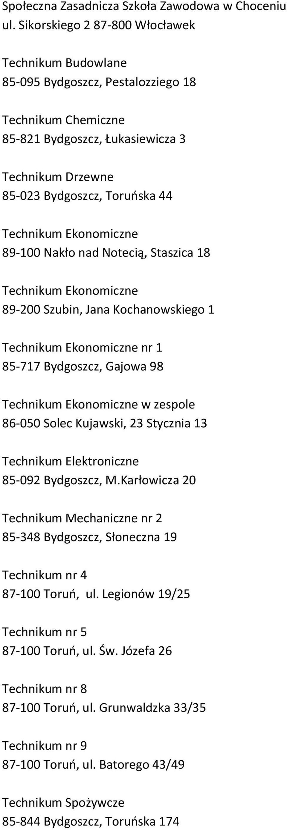 Ekonomiczne 89-100 Nakło nad Notecią, Staszica 18 Technikum Ekonomiczne 89-200 Szubin, Jana Kochanowskiego 1 Technikum Ekonomiczne nr 1 85-717 Bydgoszcz, Gajowa 98 Technikum Ekonomiczne w zespole