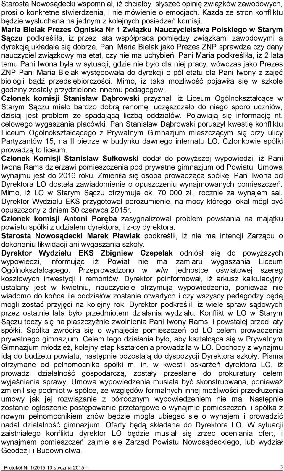 Maria Bielak Prezes Ogniska Nr 1 Związku Nauczycielstwa Polskiego w Starym Sączu podkreśliła, iż przez lata współpraca pomiędzy związkami zawodowymi a dyrekcją układała się dobrze.