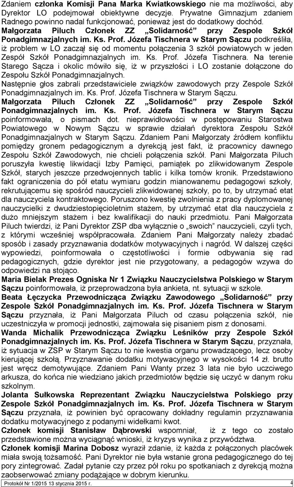 Józefa Tischnera w Starym Sączu podkreśliła, iż problem w LO zaczął się od momentu połączenia 3 szkół powiatowych w jeden Zespół Szkół Ponadgimnazjalnych im. Ks. Prof. Józefa Tischnera.