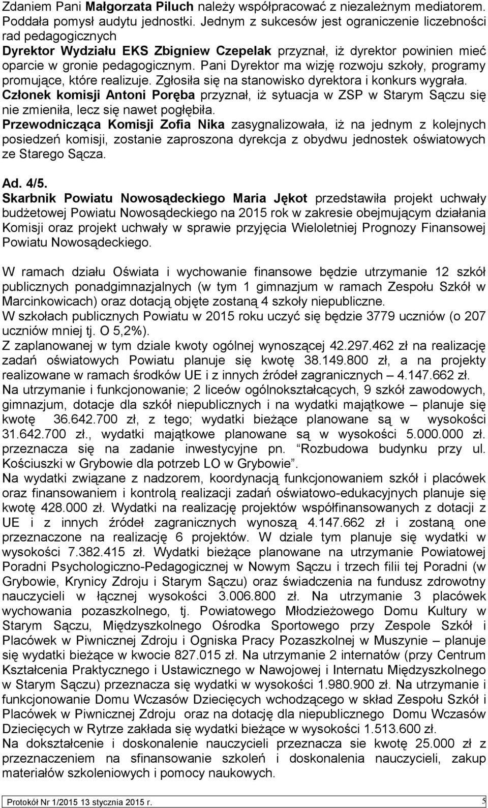 Pani Dyrektor ma wizję rozwoju szkoły, programy promujące, które realizuje. Zgłosiła się na stanowisko dyrektora i konkurs wygrała.