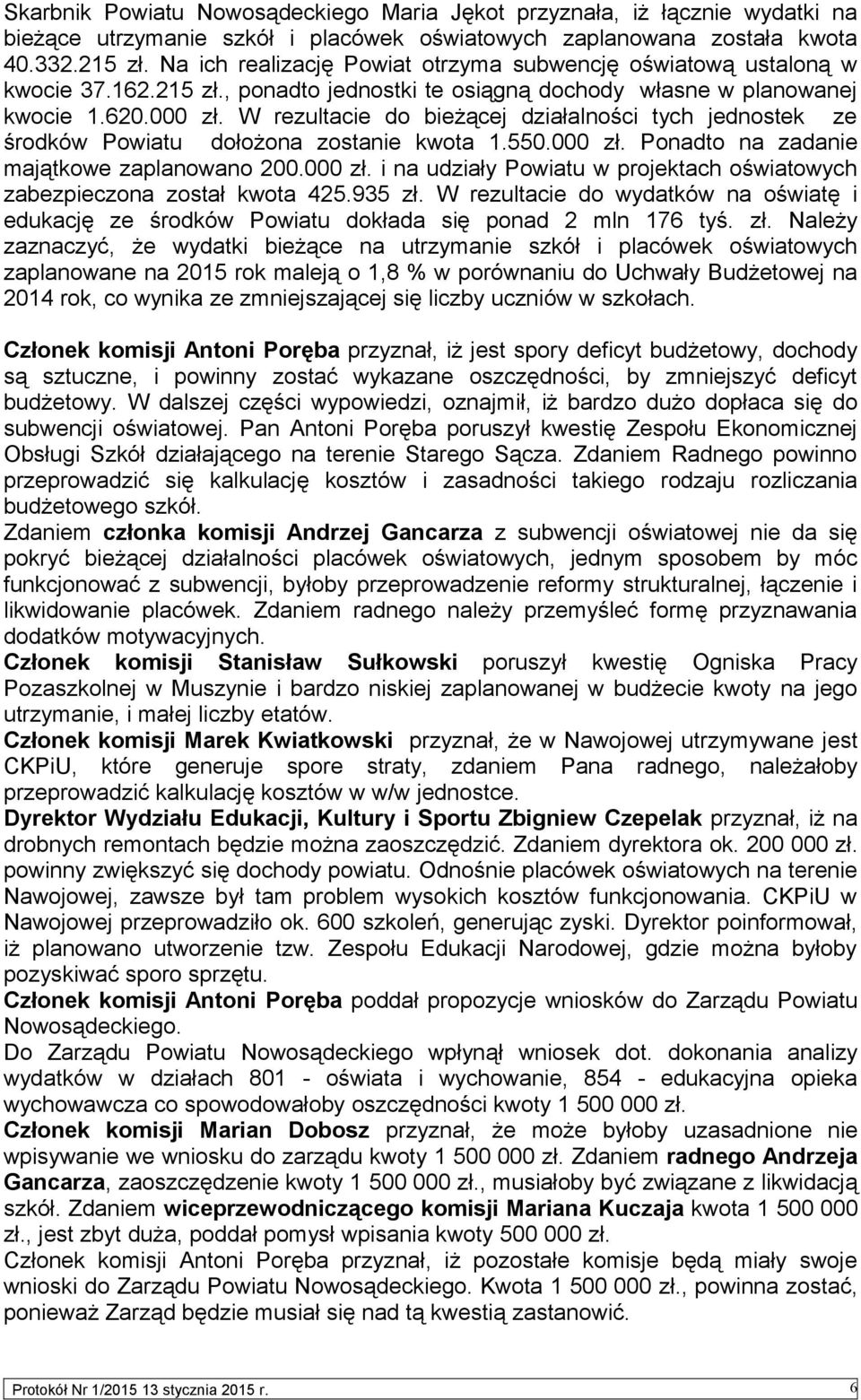 W rezultacie do bieżącej działalności tych jednostek ze środków Powiatu dołożona zostanie kwota 1.550.000 zł. Ponadto na zadanie majątkowe zaplanowano 200.000 zł. i na udziały Powiatu w projektach oświatowych zabezpieczona został kwota 425.