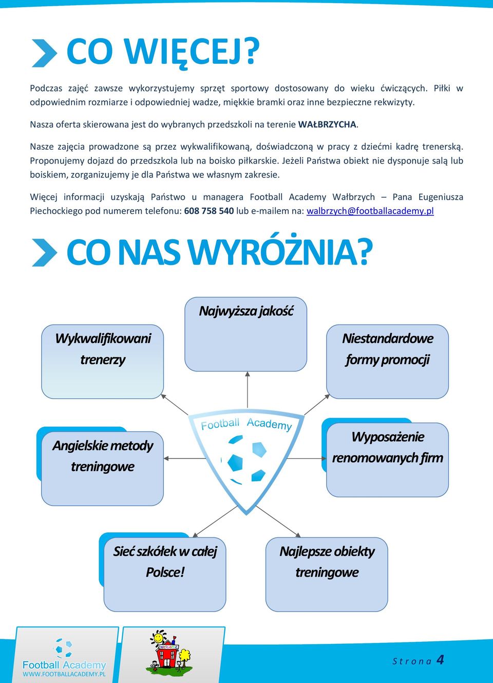 Proponujemy dojazd do przedszkola lub na boisko piłkarskie. Jeżeli Państwa obiekt nie dysponuje salą lub boiskiem, zorganizujemy je dla Państwa we własnym zakresie.