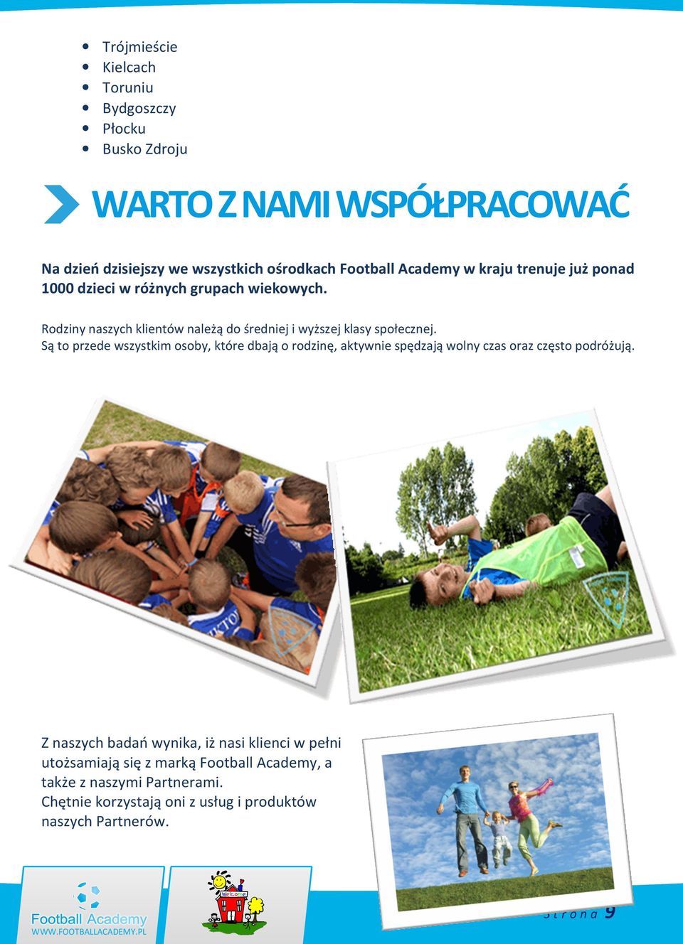Są to przede wszystkim osoby, które dbają o rodzinę, aktywnie spędzają wolny czas oraz często podróżują.