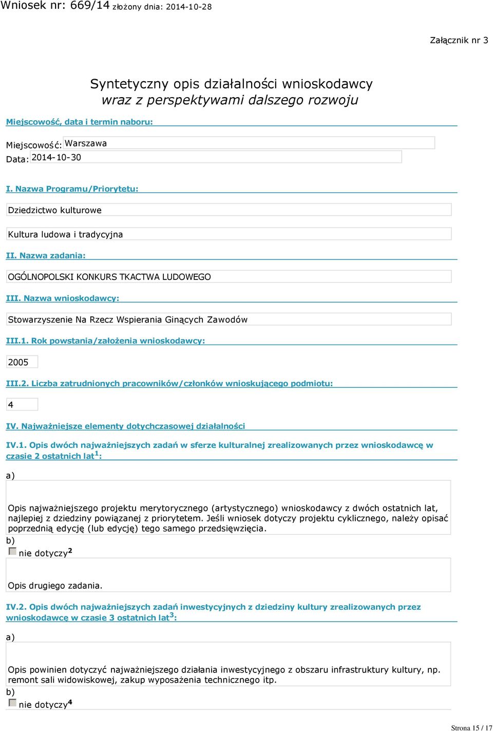 Nazwa wnioskodawcy: Stowarzyszenie Na Rzecz Wspierania Ginących Zawodów III.1. Rok powstania/założenia wnioskodawcy: 2005 III.2. Liczba zatrudnionych pracowników/członków wnioskującego podmiotu: 4 IV.