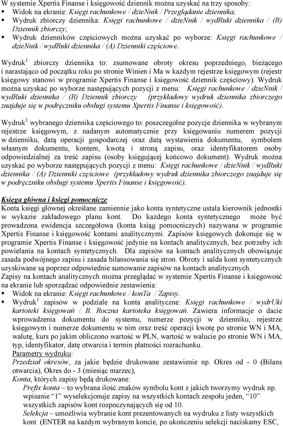 Wydruk 1 zbiorczy dziennika to: zsumowane obroty okresu poprzedniego, bieżącego i narastająco od początku roku po stronie Winien i Ma w każdym rejestrze księgowym (rejestr księgowy stanowi w