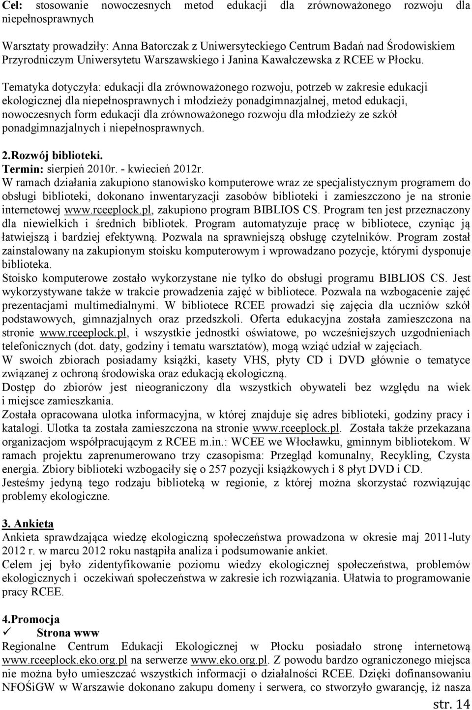 Tematyka dotyczyła: edukacji dla zrównoważonego rozwoju, potrzeb w zakresie edukacji ekologicznej dla niepełnosprawnych i młodzieży ponadgimnazjalnej, metod edukacji, nowoczesnych form edukacji dla