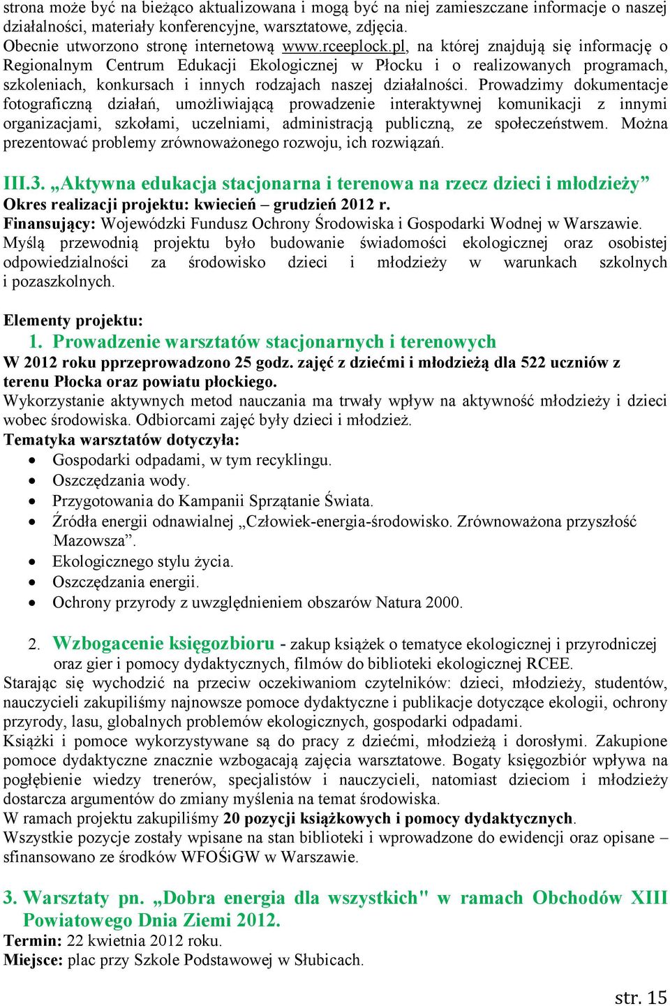 Prowadzimy dokumentacje fotograficzną działań, umożliwiającą prowadzenie interaktywnej komunikacji z innymi organizacjami, szkołami, uczelniami, administracją publiczną, ze społeczeństwem.
