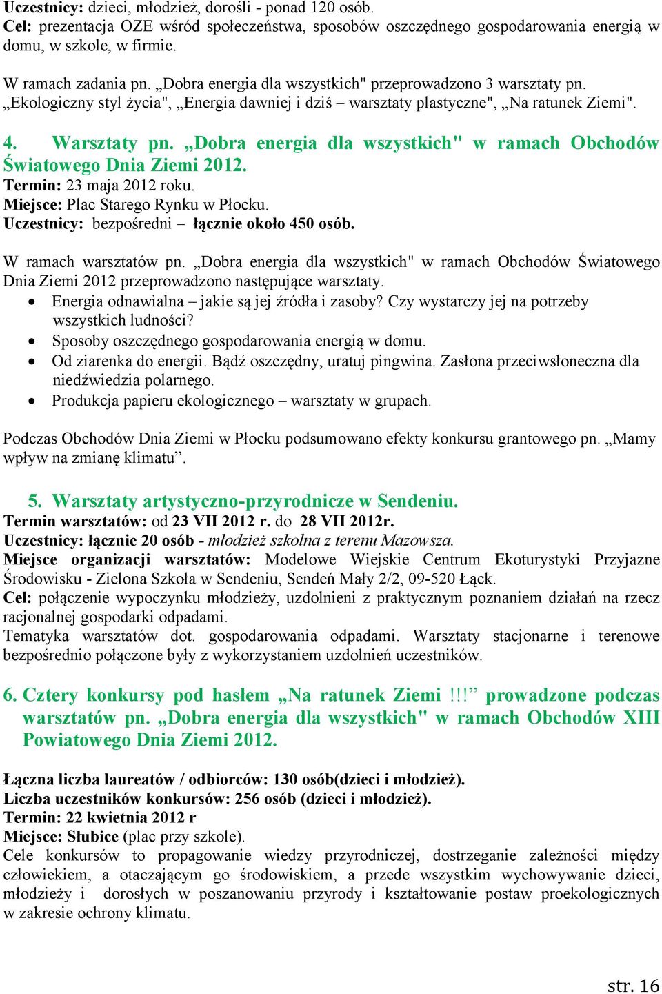 Dobra energia dla wszystkich" w ramach Obchodów Światowego Dnia Ziemi 2012. Termin: 23 maja 2012 roku. Miejsce: Plac Starego Rynku w Płocku. Uczestnicy: bezpośredni łącznie około 450 osób.