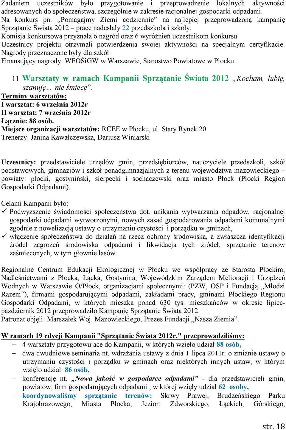 Komisja konkursowa przyznała 6 nagród oraz 6 wyróżnień uczestnikom konkursu. Uczestnicy projektu otrzymali potwierdzenia swojej aktywności na specjalnym certyfikacie.