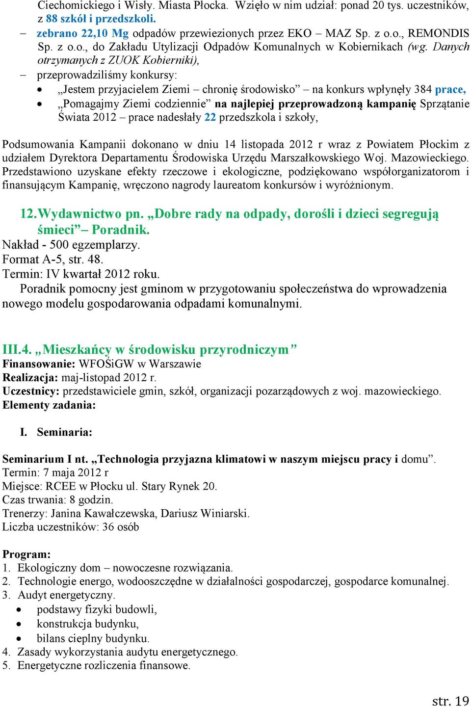 kampanię Sprzątanie Świata 2012 prace nadesłały 22 przedszkola i szkoły, Podsumowania Kampanii dokonano w dniu 14 listopada 2012 r wraz z Powiatem Płockim z udziałem Dyrektora Departamentu Środowiska