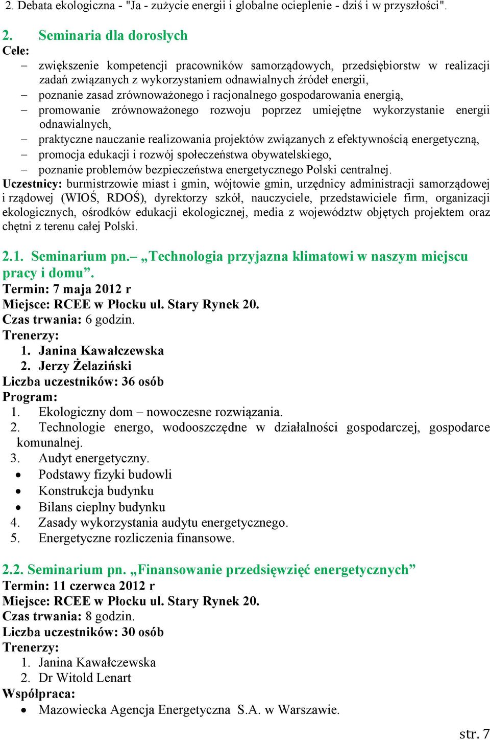 zrównoważonego i racjonalnego gospodarowania energią, promowanie zrównoważonego rozwoju poprzez umiejętne wykorzystanie energii odnawialnych, praktyczne nauczanie realizowania projektów związanych z