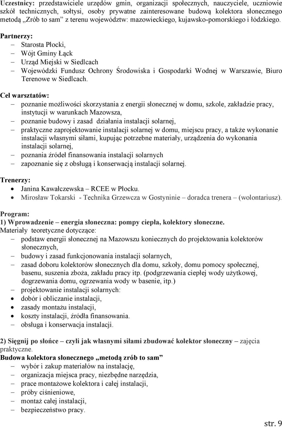Partnerzy: Starosta Płocki, Wójt Gminy Łąck Urząd Miejski w Siedlcach Wojewódzki Fundusz Ochrony Środowiska i Gospodarki Wodnej w Warszawie, Biuro Terenowe w Siedlcach.