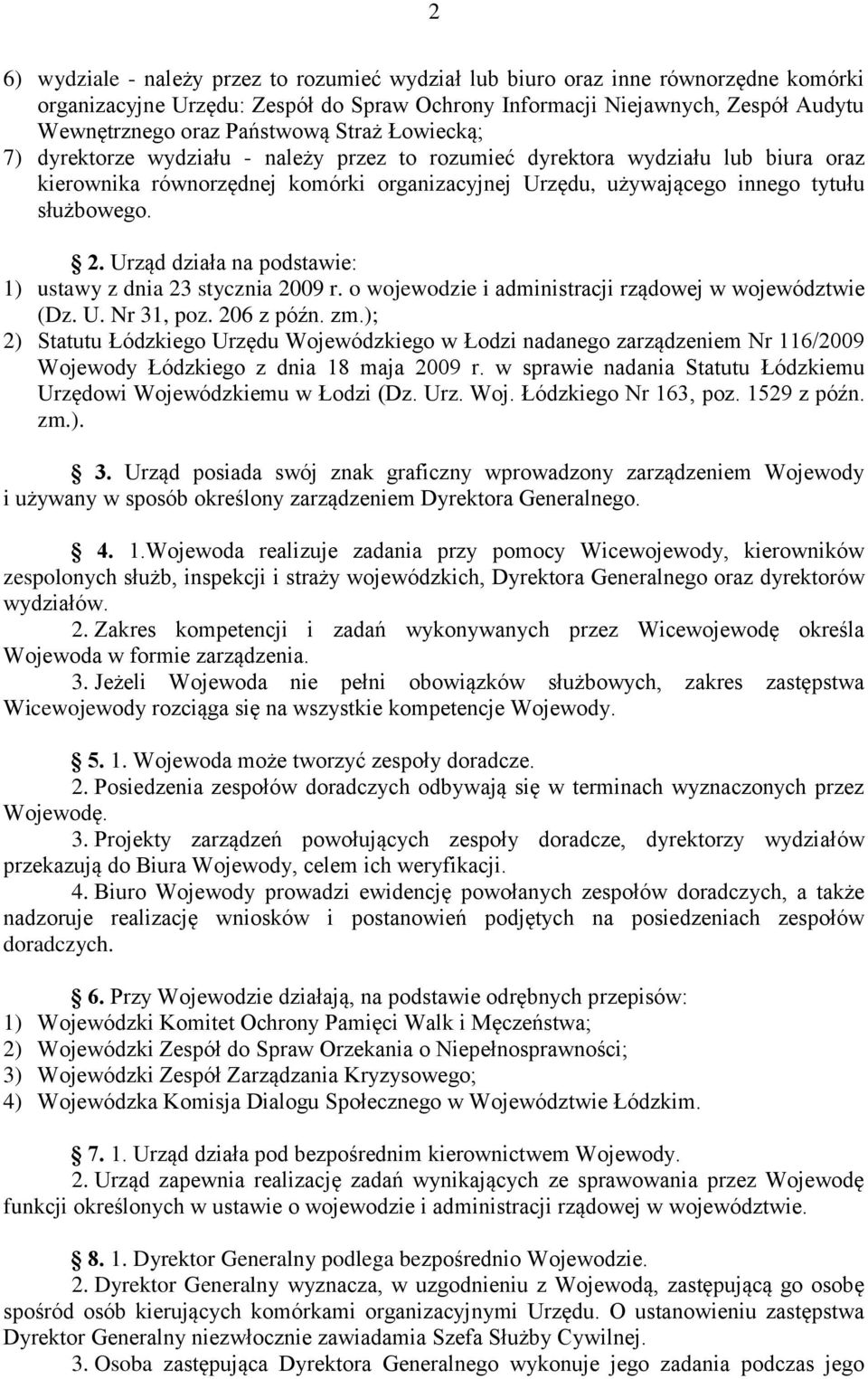 Urząd działa na podstawie: 1) ustawy z dnia 23 stycznia 2009 r. o wojewodzie i administracji rządowej w województwie (Dz. U. Nr 31, poz. 206 z późn. zm.