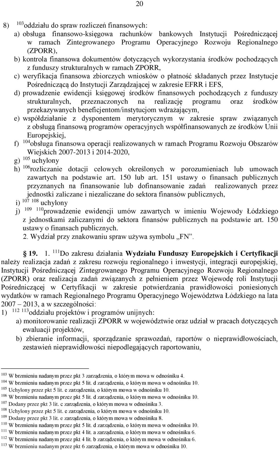 przez Instytucje Pośredniczącą do Instytucji Zarządzającej w zakresie EFRR i EFS, d) prowadzenie ewidencji księgowej środków finansowych pochodzących z funduszy strukturalnych, przeznaczonych na