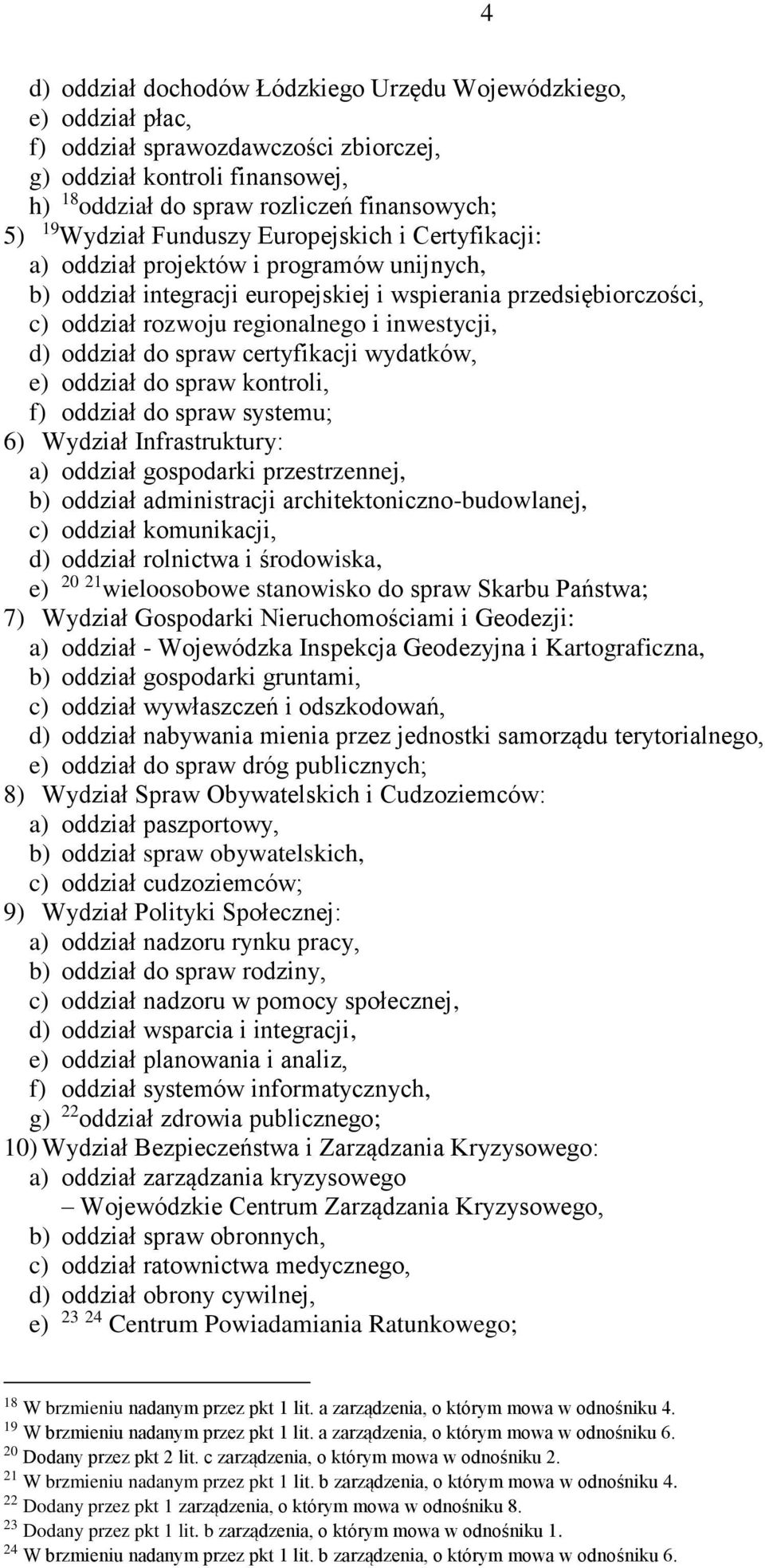 inwestycji, d) oddział do spraw certyfikacji wydatków, e) oddział do spraw kontroli, f) oddział do spraw systemu; 6) Wydział Infrastruktury: a) oddział gospodarki przestrzennej, b) oddział