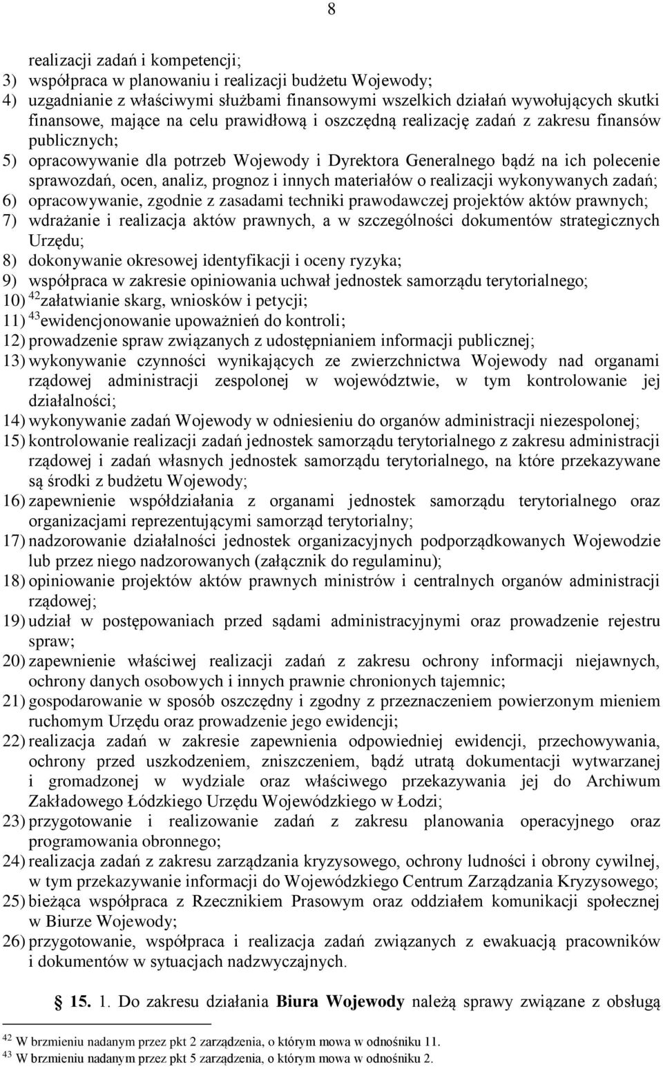 innych materiałów o realizacji wykonywanych zadań; 6) opracowywanie, zgodnie z zasadami techniki prawodawczej projektów aktów prawnych; 7) wdrażanie i realizacja aktów prawnych, a w szczególności