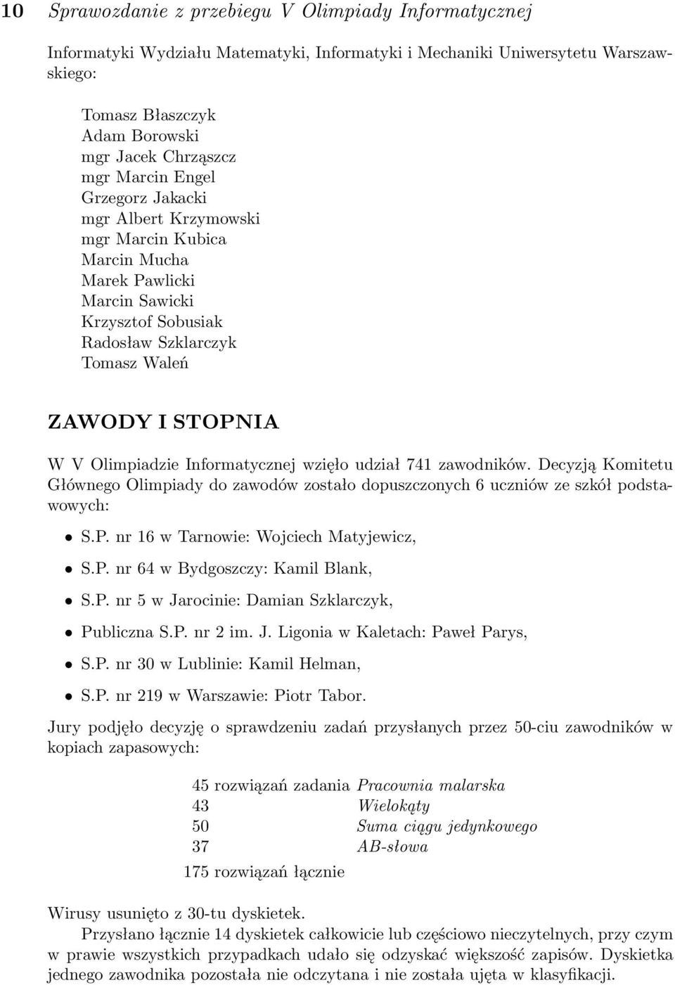 Informatycznej wzięło udział 741 zawodników. Decyzją Komitetu Głównego Olimpiady do zawodów zostało dopuszczonych 6 uczniów ze szkół podstawowych: S.P. nr 16 w Tarnowie: Wojciech Matyjewicz, S.P. nr 64 w Bydgoszczy: Kamil Blank, S.