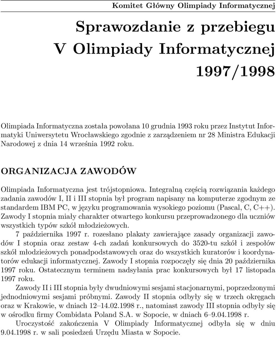 Integralną częścią rozwiązania każdego zadania zawodów I, II i III stopnia był program napisany na komputerze zgodnym ze standardem IBM PC, w języku programowania wysokiego poziomu (Pascal, C, C++).