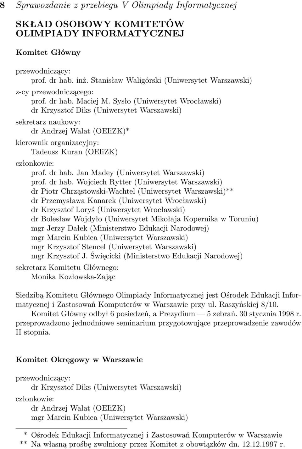 Sysło (Uniwersytet Wrocławski) dr Krzysztof Diks (Uniwersytet Warszawski) sekretarz naukowy: dr Andrzej Walat (OEIiZK)* kierownik organizacyjny: Tadeusz Kuran (OEIiZK) członkowie: prof. dr hab.