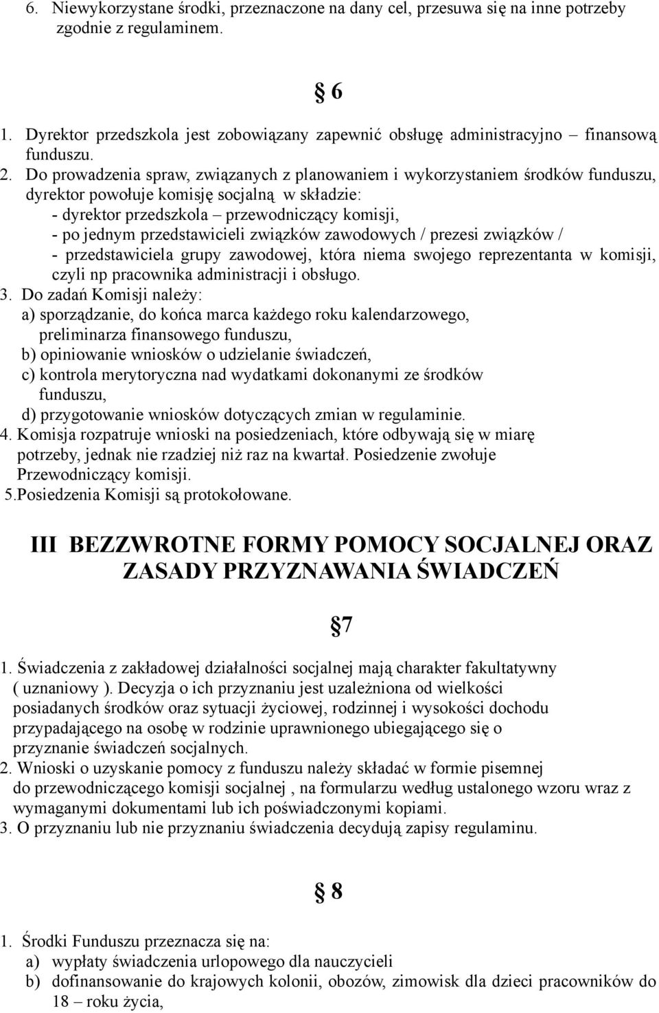 Do prowadzenia spraw, związanych z planowaniem i wykorzystaniem środków funduszu, dyrektor powołuje komisję socjalną w składzie: - dyrektor przedszkola przewodniczący komisji, - po jednym