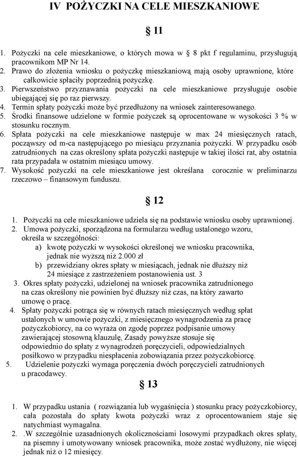 Pierwszeństwo przyznawania pożyczki na cele mieszkaniowe przysługuje osobie ubiegającej się po raz pierwszy. 4. Termin spłaty pożyczki może być przedłużony na wniosek zainteresowanego. 5.