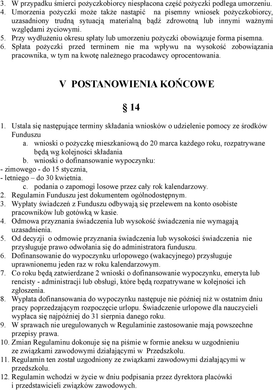 Przy wydłużeniu okresu spłaty lub umorzeniu pożyczki obowiązuje forma pisemna. 6.
