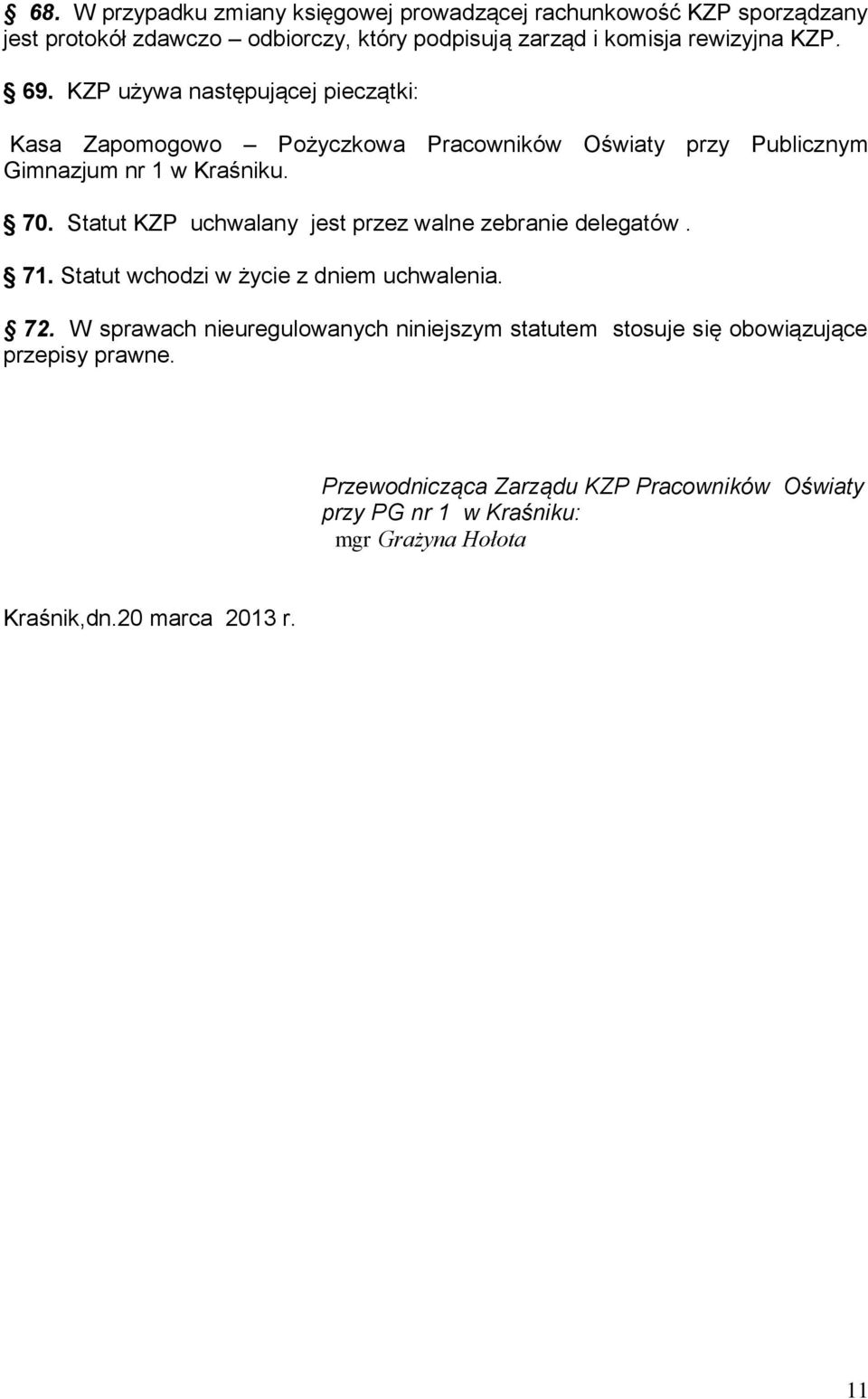Statut KZP uchwalany jest przez walne zebranie delegatów. 71. Statut wchodzi w życie z dniem uchwalenia. 72.