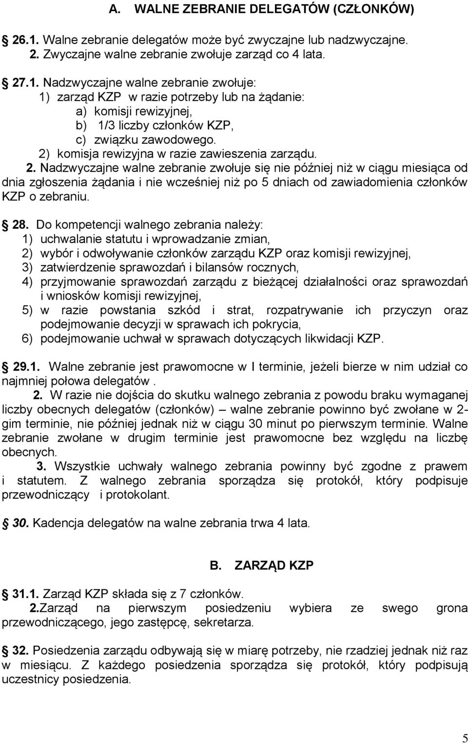 Nadzwyczajne walne zebranie zwołuje: 1) zarząd KZP w razie potrzeby lub na żądanie: a) komisji rewizyjnej, b) 1/3 liczby członków KZP, c) związku zawodowego.