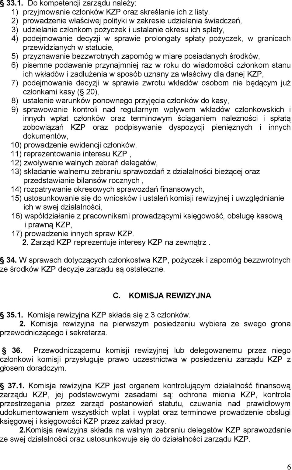 granicach przewidzianych w statucie, 5) przyznawanie bezzwrotnych zapomóg w miarę posiadanych środków, 6) pisemne podawanie przynajmniej raz w roku do wiadomości członkom stanu ich wkładów i