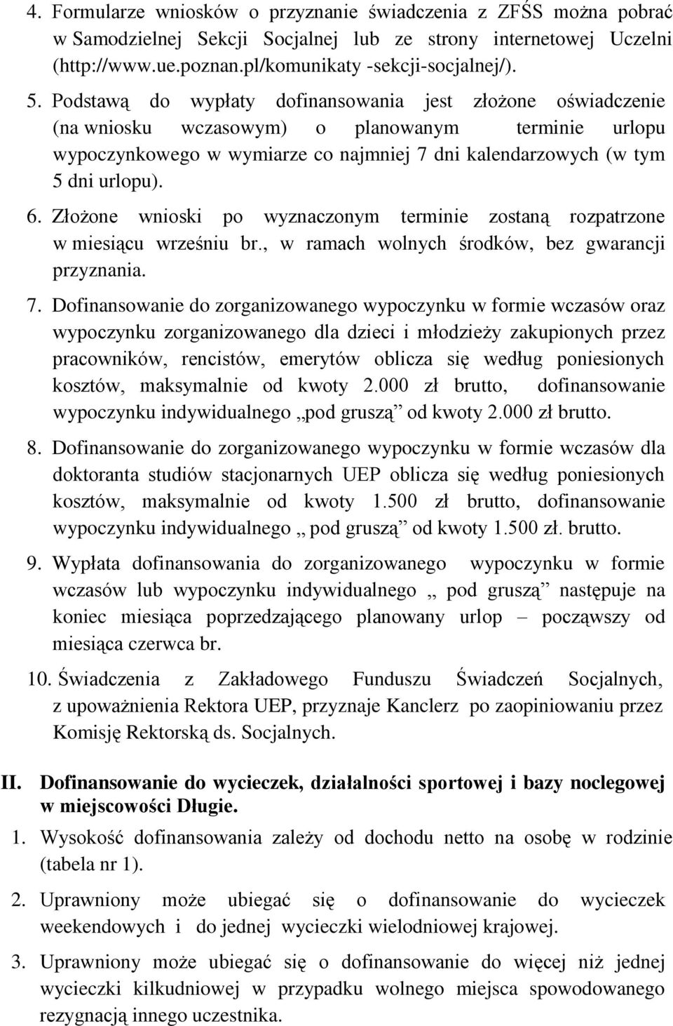 Złożone wnioski po wyznaczonym terminie zostaną rozpatrzone w miesiącu wrześniu br., w ramach wolnych środków, bez gwarancji przyznania. 7.